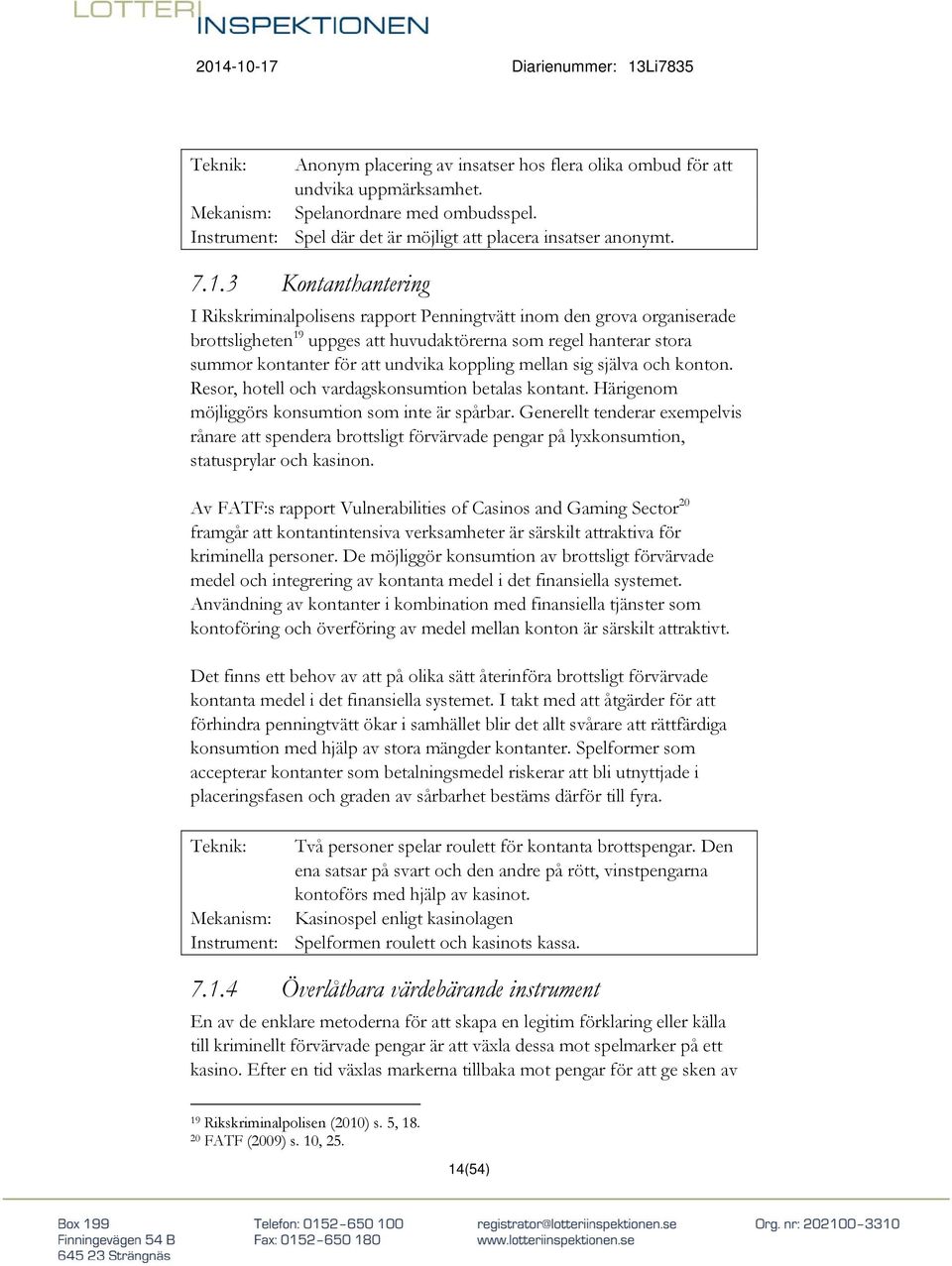 koppling mellan sig själva och konton. Resor, hotell och vardagskonsumtion betalas kontant. Härigenom möjliggörs konsumtion som inte är spårbar.