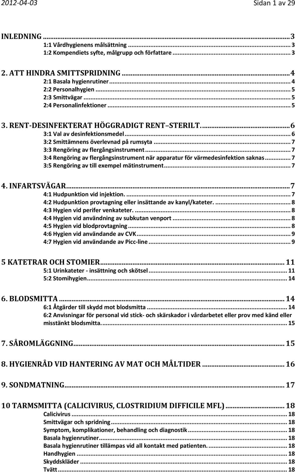 .. 6 3:2 Smittämnens överlevnad på rumsyta... 7 3:3 Rengöring av flergångsinstrument... 7 3:4 Rengöring av flergångsinstrument när apparatur för värmedesinfektion saknas.