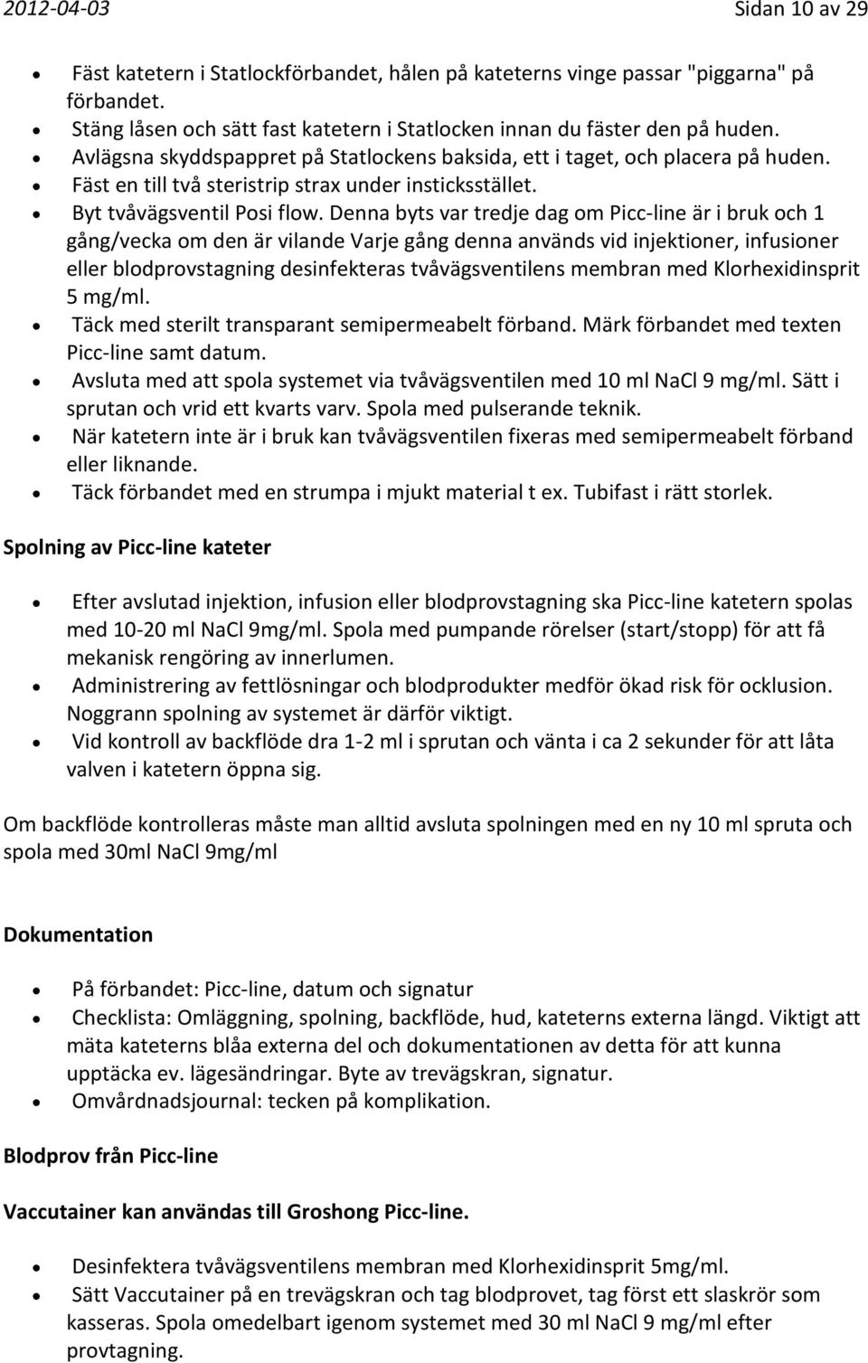 Denna byts var tredje dag om Picc-line är i bruk och 1 gång/vecka om den är vilande Varje gång denna används vid injektioner, infusioner eller blodprovstagning desinfekteras tvåvägsventilens membran