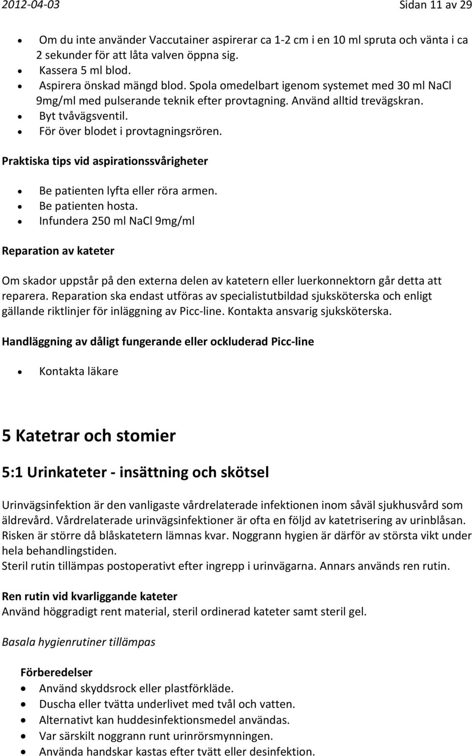 Praktiska tips vid aspirationssvårigheter Be patienten lyfta eller röra armen. Be patienten hosta.