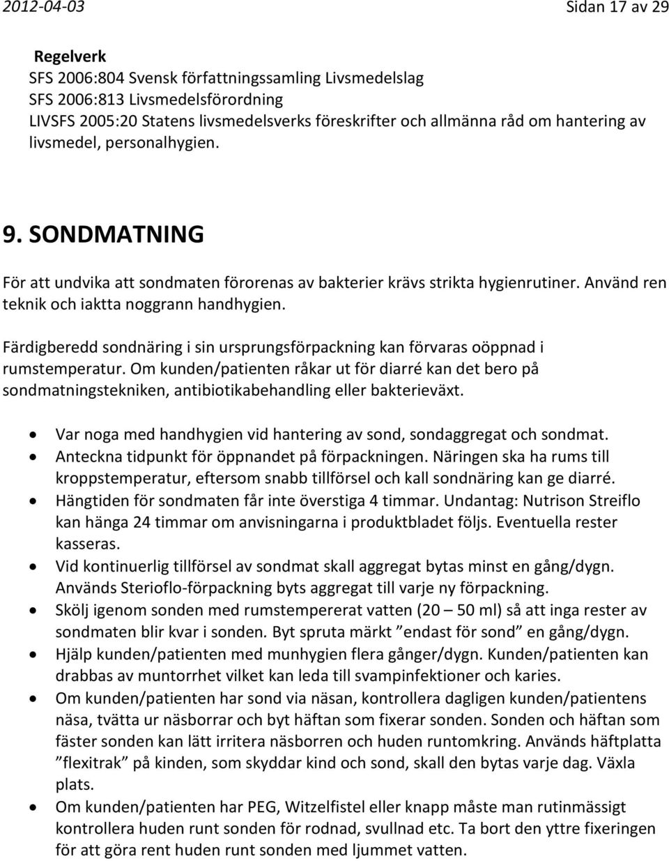 Färdigberedd sondnäring i sin ursprungsförpackning kan förvaras oöppnad i rumstemperatur.