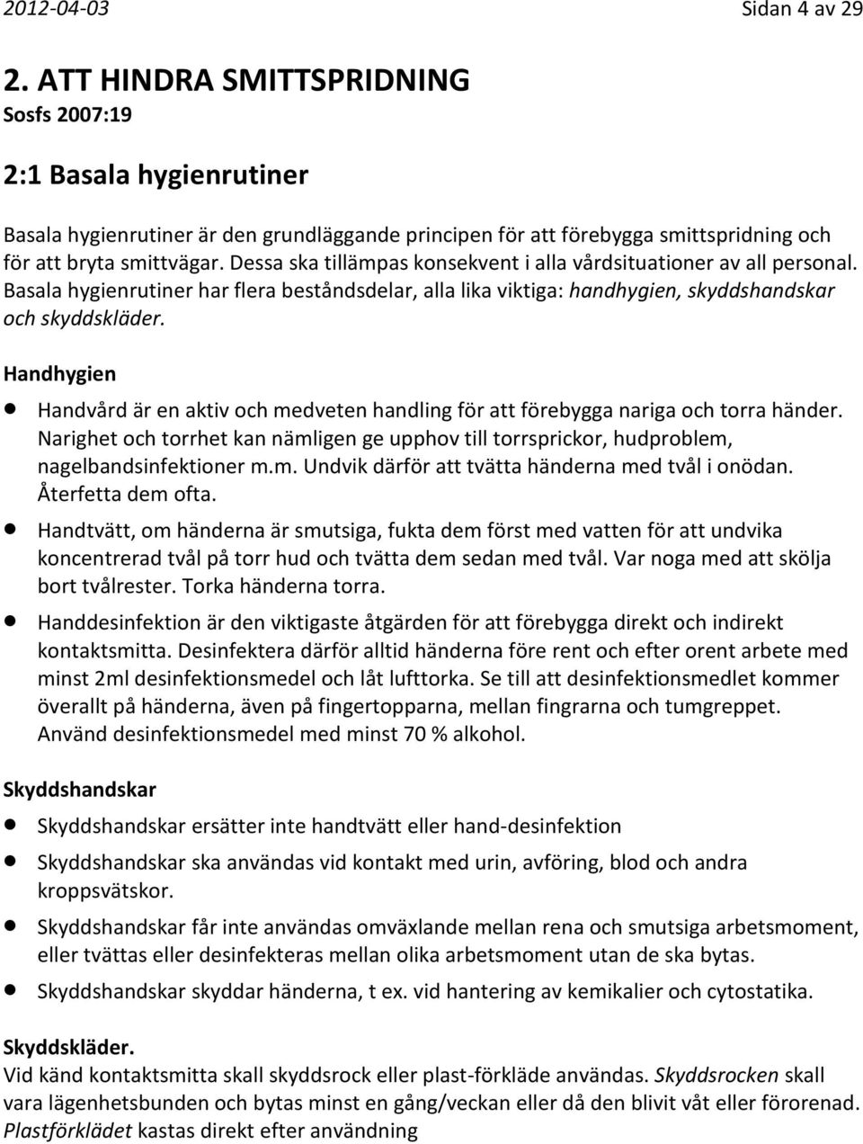 Dessa ska tillämpas konsekvent i alla vårdsituationer av all personal. Basala hygienrutiner har flera beståndsdelar, alla lika viktiga: handhygien, skyddshandskar och skyddskläder.