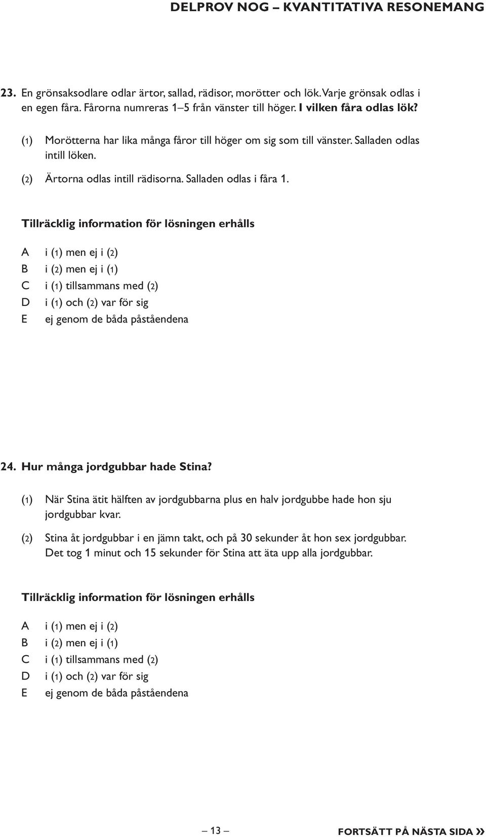 Tillräcklig information för lösningen erhålls A i (1) men ej i (2) B i (2) men ej i (1) C i (1) tillsammans med (2) D i (1) och (2) var för sig E ej genom de båda påståendena 24.