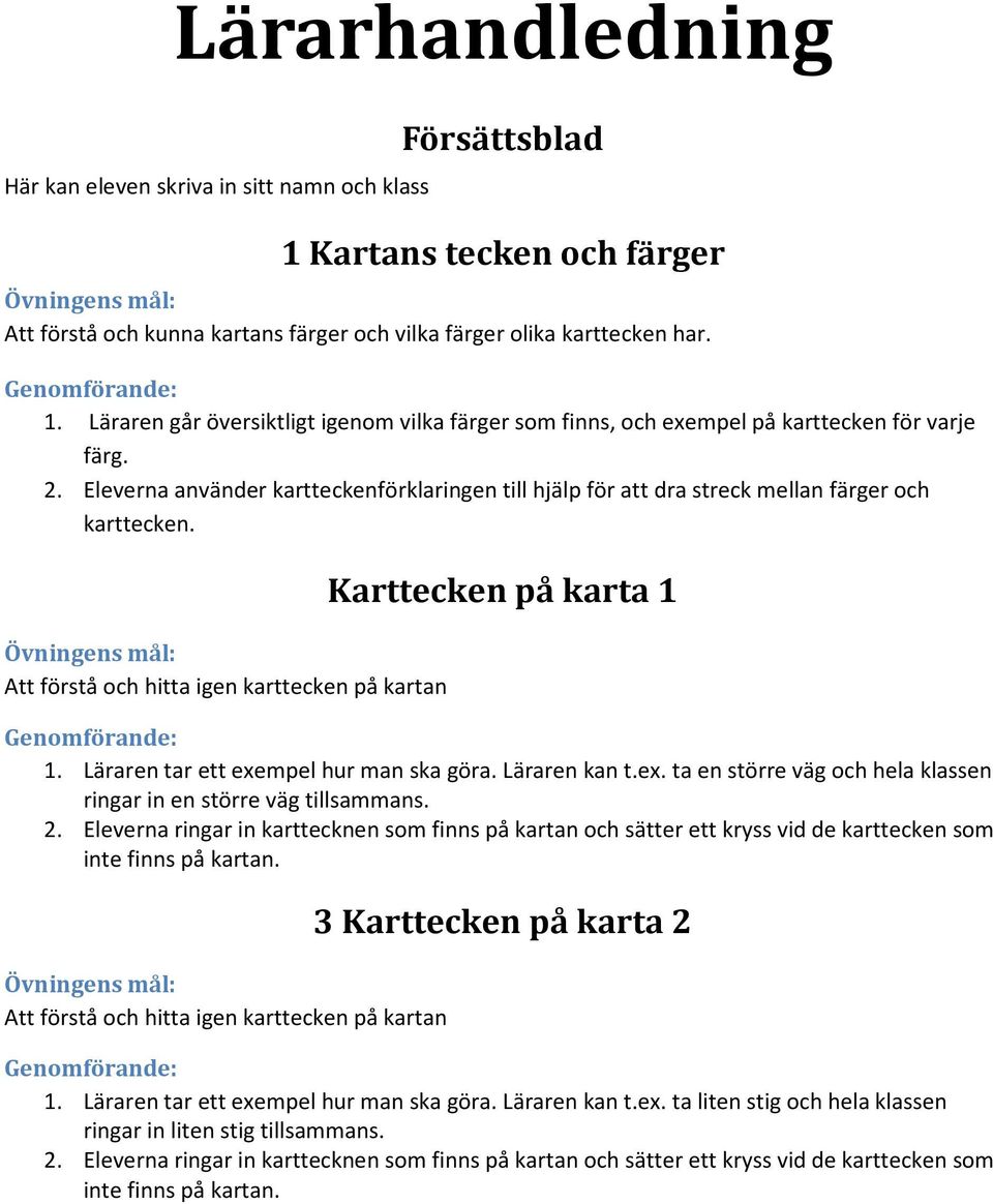 Läraren tar ett exempel hur man ska göra. Läraren kan t.ex. ta en större väg och hela klassen ringar in en större väg tillsammans. 2.