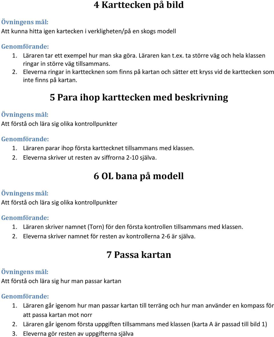 5 Para ihop karttecken med beskrivning Att förstå och lära sig olika kontrollpunkter 1. Läraren parar ihop första karttecknet tillsammans med klassen. 2.