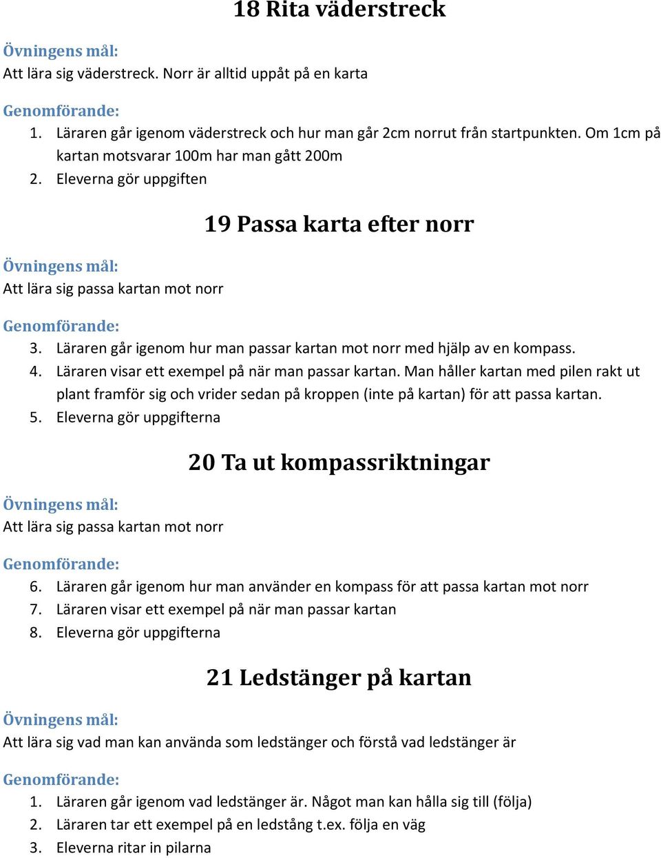 Läraren går igenom hur man passar kartan mot norr med hjälp av en kompass. 4. Läraren visar ett exempel på när man passar kartan.