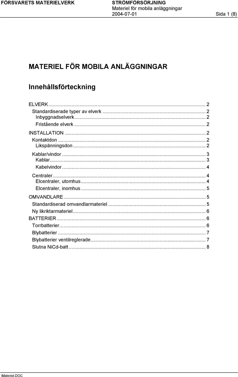 .. 3 Kabelvindor... 4 Centraler... 4 Elcentraler, utomhus... 4 Elcentraler, inomhus... 5 OMVANDLARE.