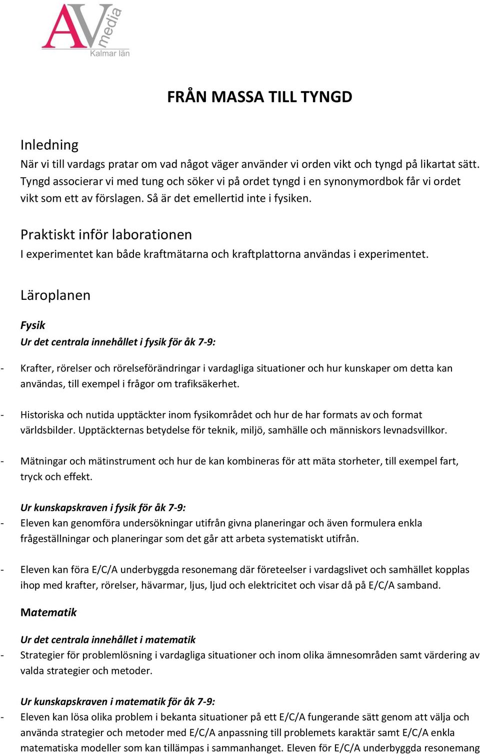 Praktiskt inför laborationen I experimentet kan både kraftmätarna och kraftplattorna användas i experimentet.