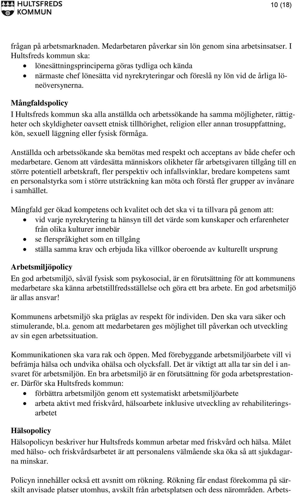 Mångfaldspolicy I Hultsfreds kommun ska alla anställda och arbetssökande ha samma möjligheter, rättigheter och skyldigheter oavsett etnisk tillhörighet, religion eller annan trosuppfattning, kön,