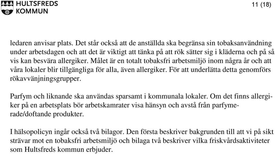 Målet är en totalt tobaksfri arbetsmiljö inom några år och att våra lokaler blir tillgängliga för alla, även allergiker. För att underlätta detta genomförs rökavvänjningsgrupper.