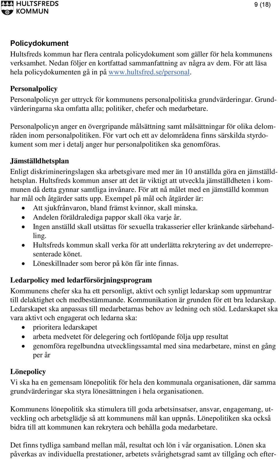 Grundvärderingarna ska omfatta alla; politiker, chefer och medarbetare. Personalpolicyn anger en övergripande målsättning samt målsättningar för olika delområden inom personalpolitiken.