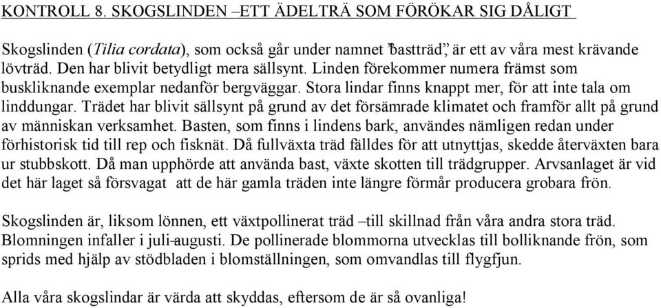 Trädet har blivit sällsynt på grund av det försämrade klimatet och framför allt på grund av människan verksamhet.