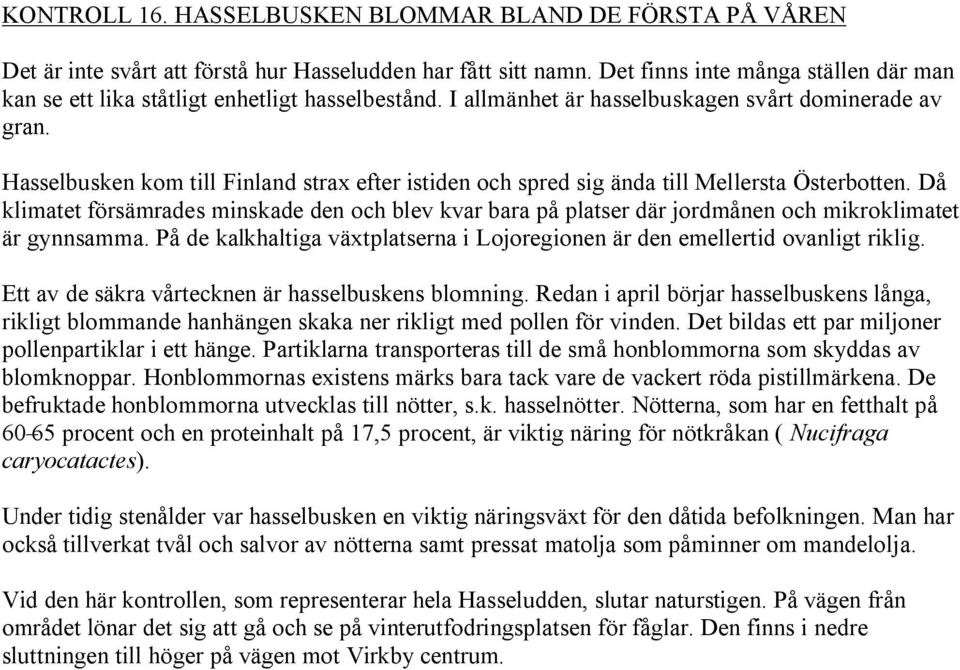 Hasselbusken kom till Finland strax efter istiden och spred sig ända till Mellersta Österbotten.