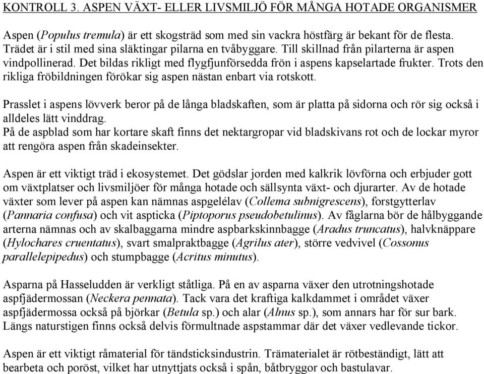 Trots den rikliga fröbildningen förökar sig aspen nästan enbart via rotskott.