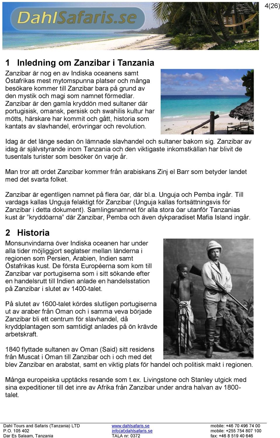 Zanzibar är den gamla kryddön med sultaner där portugisisk, omansk, persisk och swahilis kultur har mötts, härskare har kommit och gått, historia som kantats av slavhandel, erövringar och revolution.