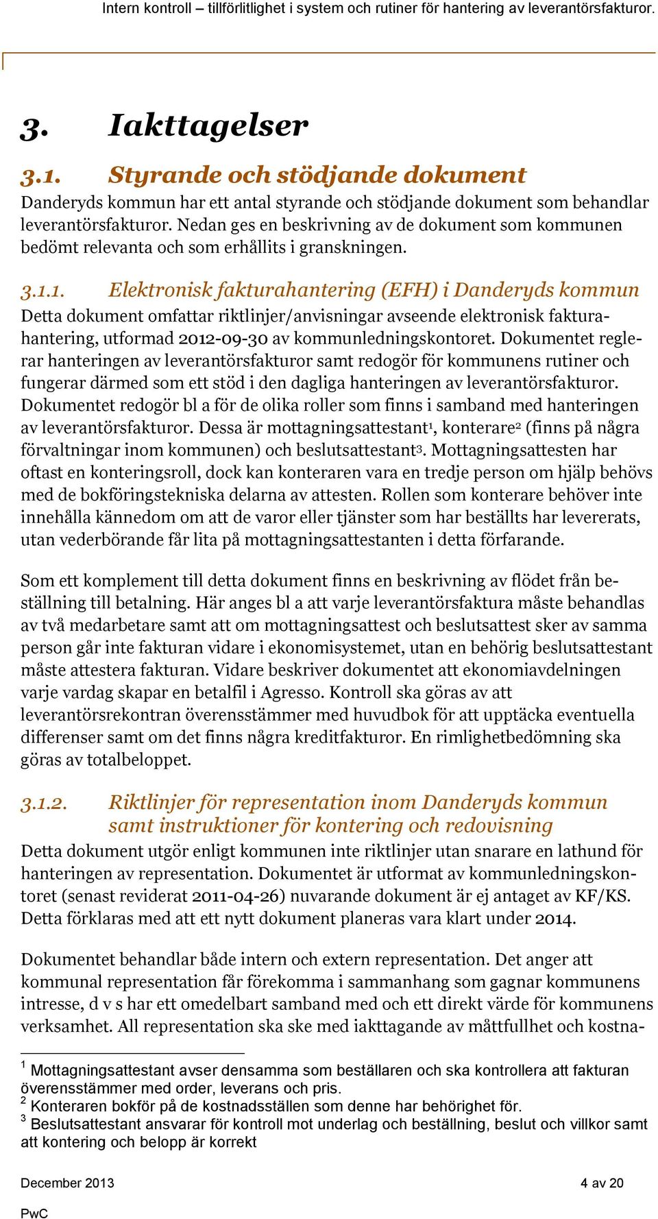 1. Elektronisk fakturahantering (EFH) i Danderyds kommun Detta dokument omfattar riktlinjer/anvisningar avseende elektronisk fakturahantering, utformad 2012-09-30 av kommunledningskontoret.