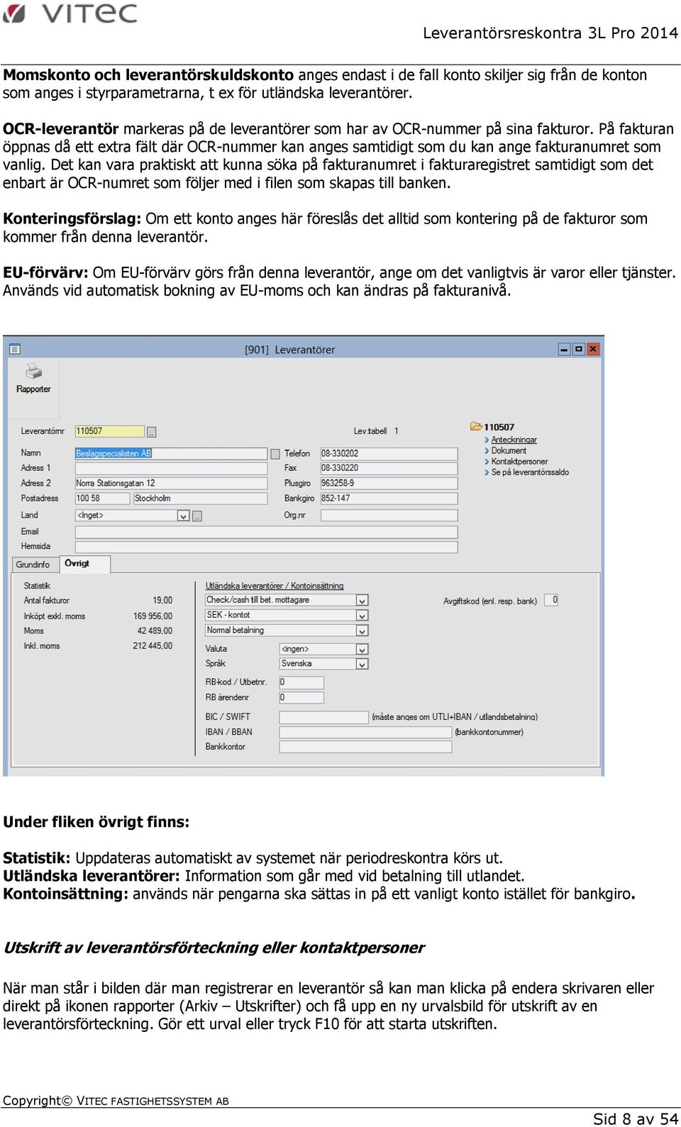 Det kan vara praktiskt att kunna söka på fakturanumret i fakturaregistret samtidigt som det enbart är OCR-numret som följer med i filen som skapas till banken.