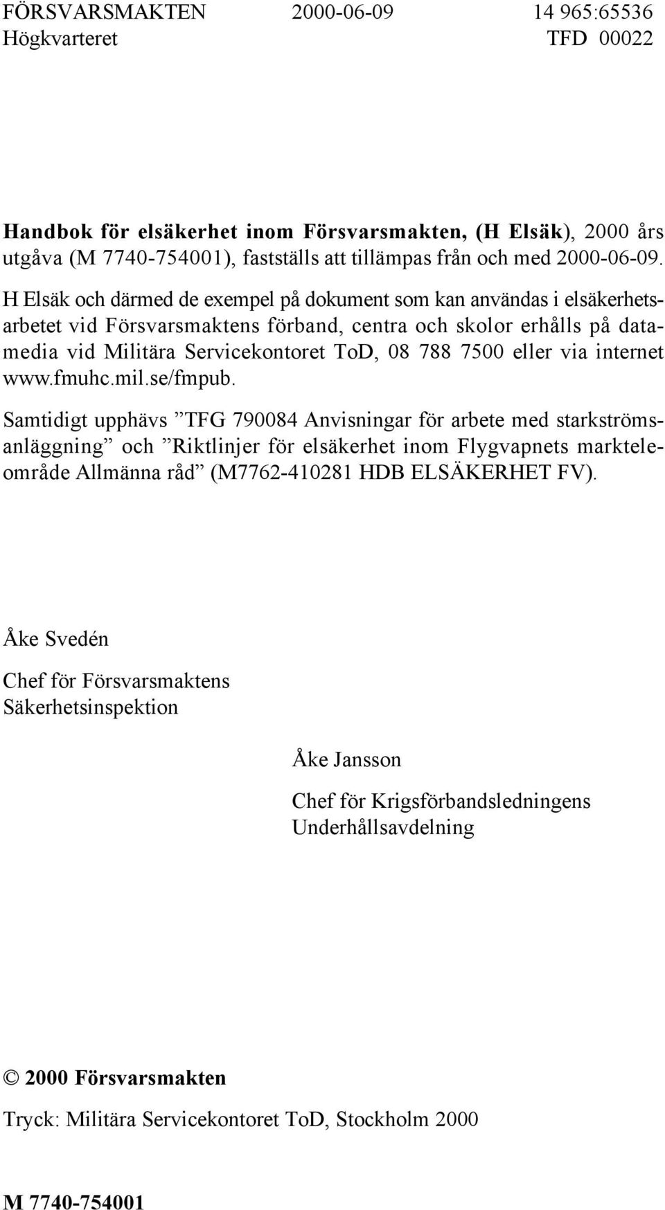 H Elsäk och därmed de exempel på dokument som kan användas i elsäkerhetsarbetet vid Försvarsmaktens förband, centra och skolor erhålls på datamedia vid Militära Servicekontoret ToD, 08 788 7500 eller