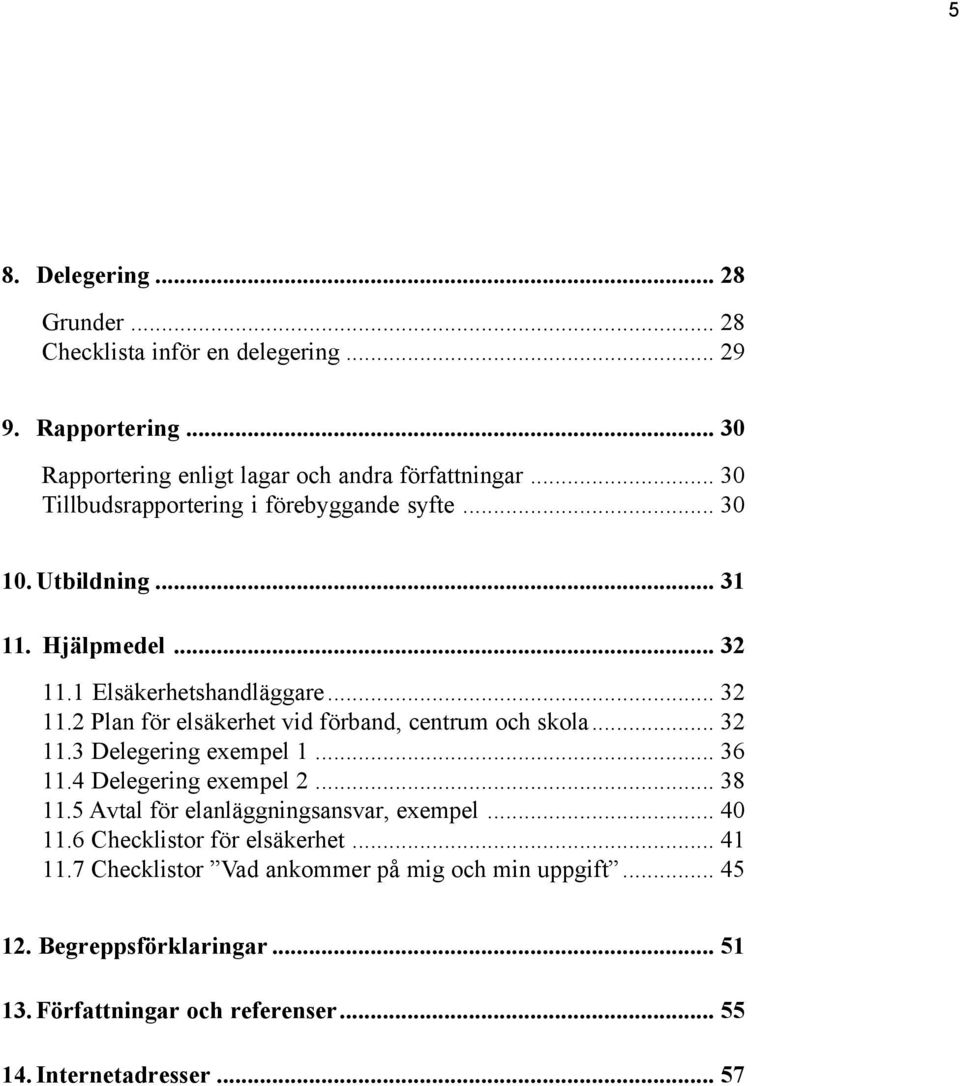 .. 32 11.3 Delegering exempel 1... 36 11.4 Delegering exempel 2... 38 11.5 Avtal för elanläggningsansvar, exempel... 40 11.6 Checklistor för elsäkerhet... 41 11.