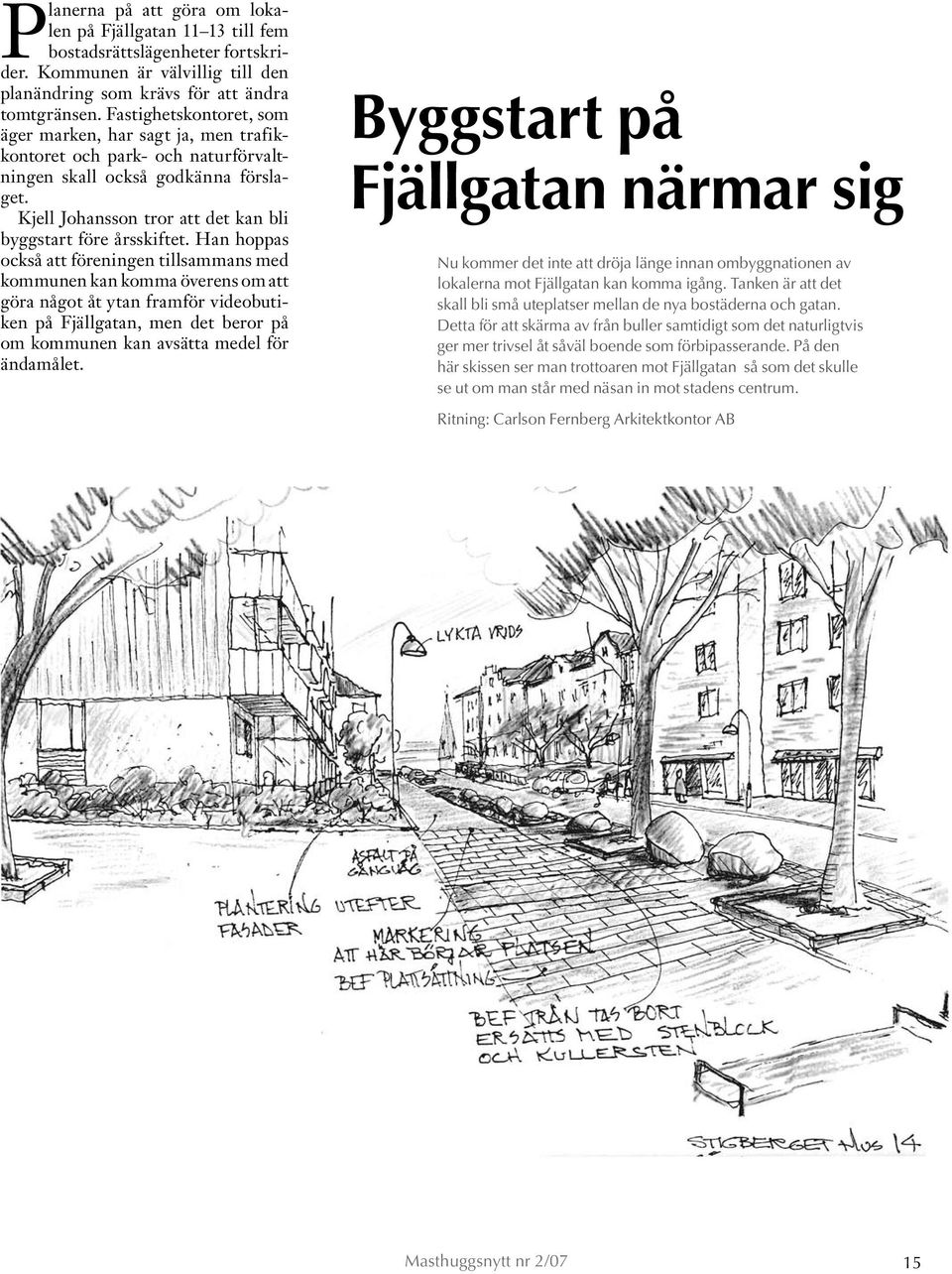 Han hoppas också att föreningen tillsammans med kommunen kan komma överens om att göra något åt ytan framför videobutiken på Fjällgatan, men det beror på om kommunen kan avsätta medel för ändamålet.