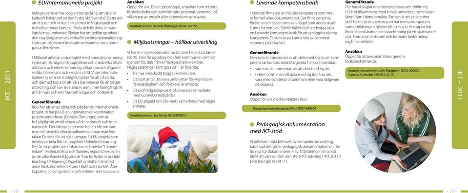 Skolan har ett tydligt uppdrag i den nya läroplanen att verka för en internationalisering i syfte att nå en mer kvalitativ verksamhet som bättre passar fler elever.