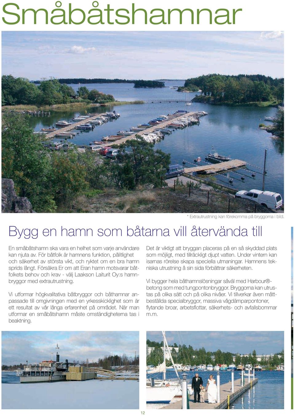 Försäkra Er om att Eran hamn motsvarar båtfolkets behov och krav - välj Laakson Laiturit Oy:s hamnbryggor med extrautrustning.