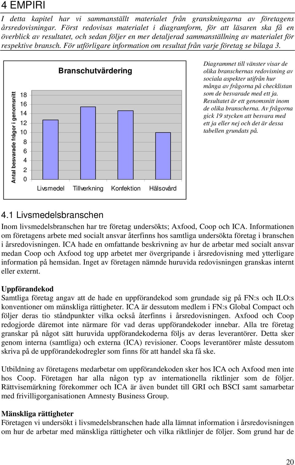 För utförligare information om resultat från varje företag se bilaga 3.