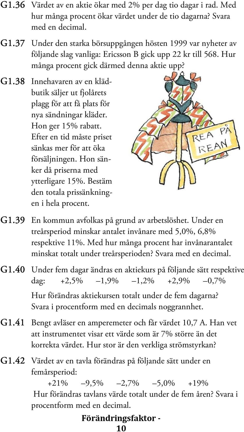 38 Innehavaren av en klädbutik säljer ut fjolårets plagg för att få plats för nya sändningar kläder. Hon ger 15% rabatt. Efter en tid måste priset sänkas mer för att öka försäljningen.