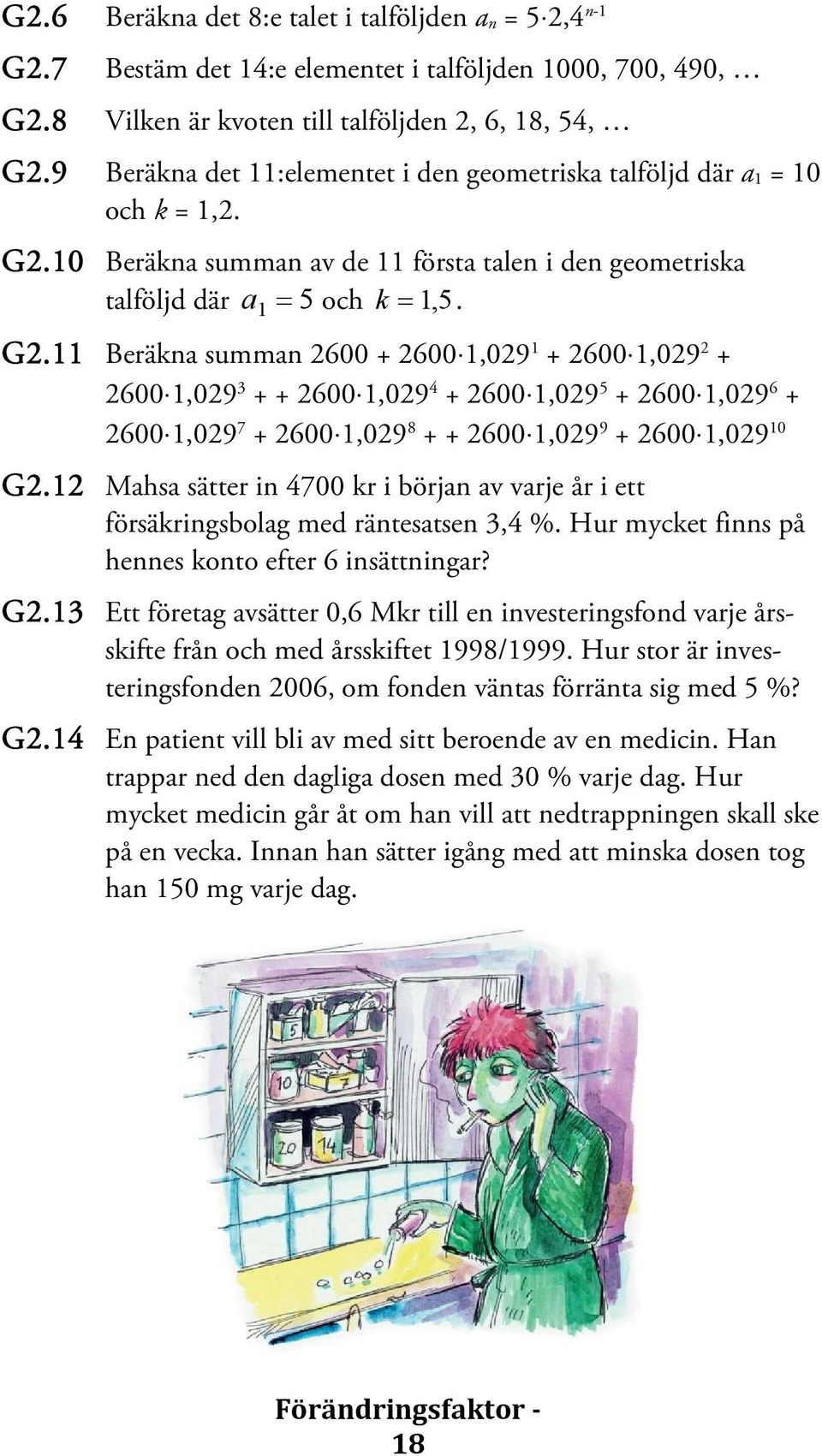 10 Beräkna summan av de 11 första talen i den geometriska talföljd där a 1 = 5 och k = 1, 5. G2.