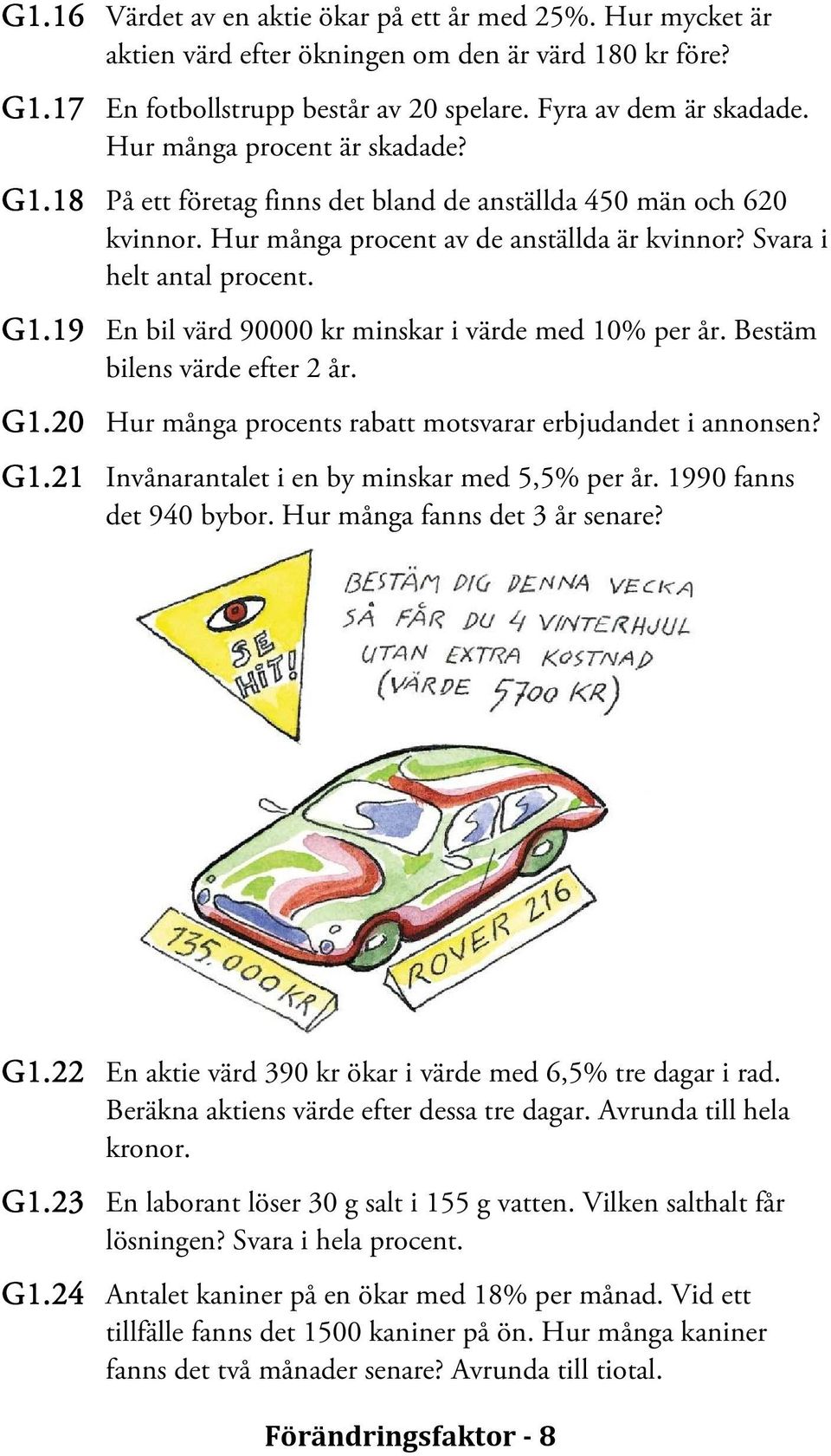 Bestäm bilens värde efter 2 år. G1.20 Hur många procents rabatt motsvarar erbjudandet i annonsen? G1.21 Invånarantalet i en by minskar med 5,5% per år. 1990 fanns det 940 bybor.