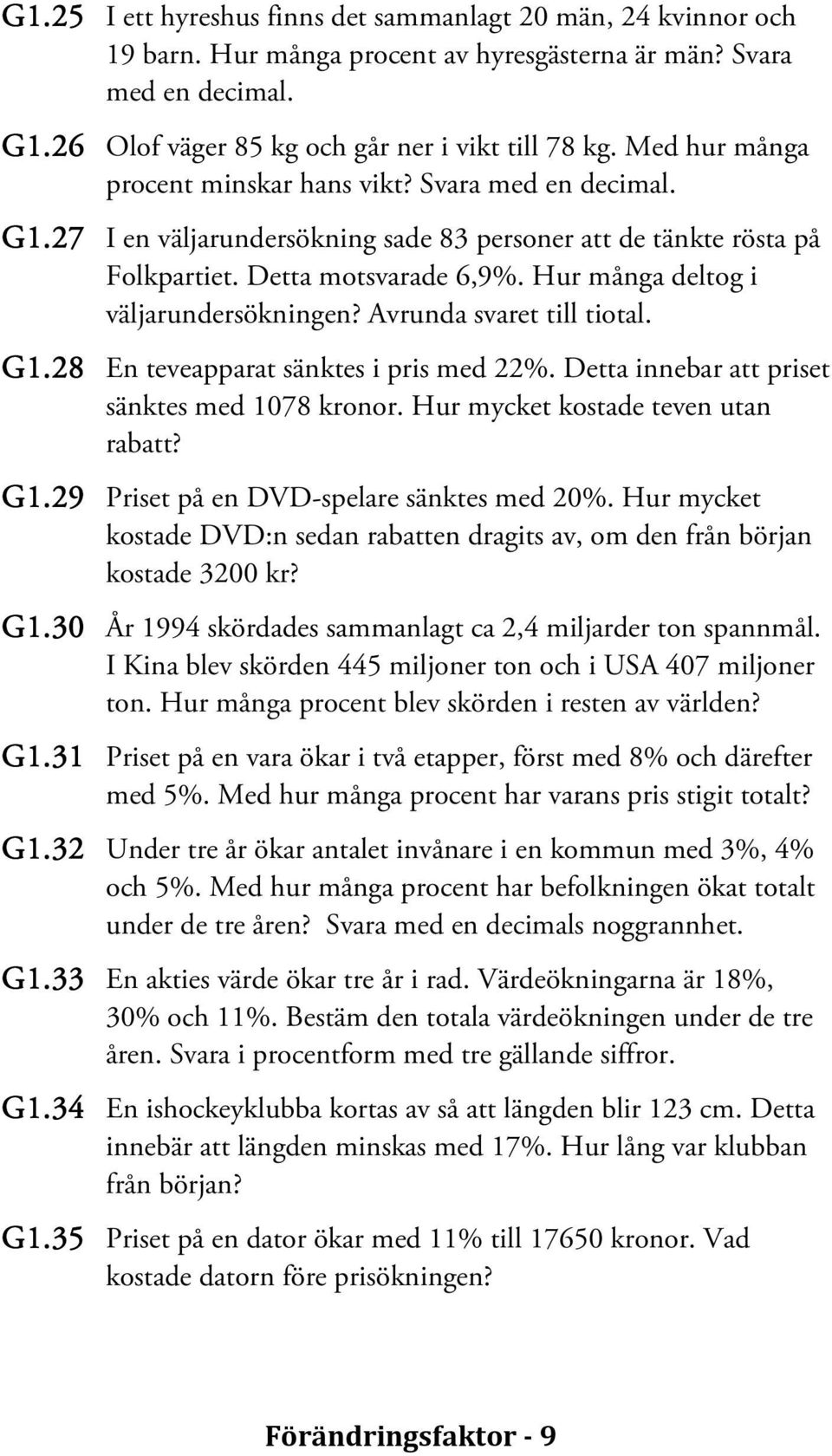 Hur många deltog i väljarundersökningen? Avrunda svaret till tiotal. G1.28 En teveapparat sänktes i pris med 22%. Detta innebar att priset sänktes med 1078 kronor.