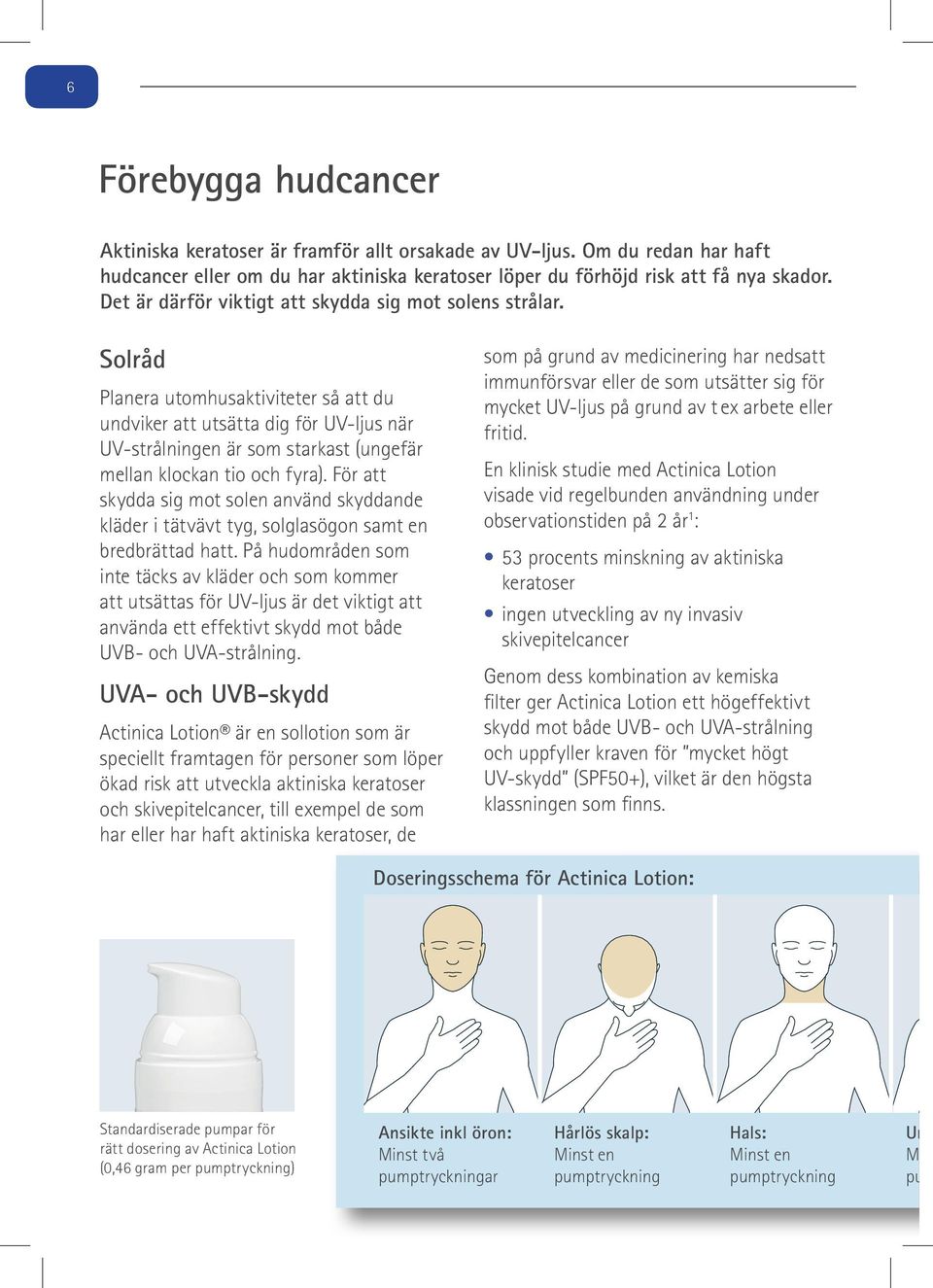 Solråd Planera utomhusaktiviteter så att du undviker att utsätta dig för UV-ljus när UV-strålningen är som starkast (ungefär mellan klockan tio och fyra).