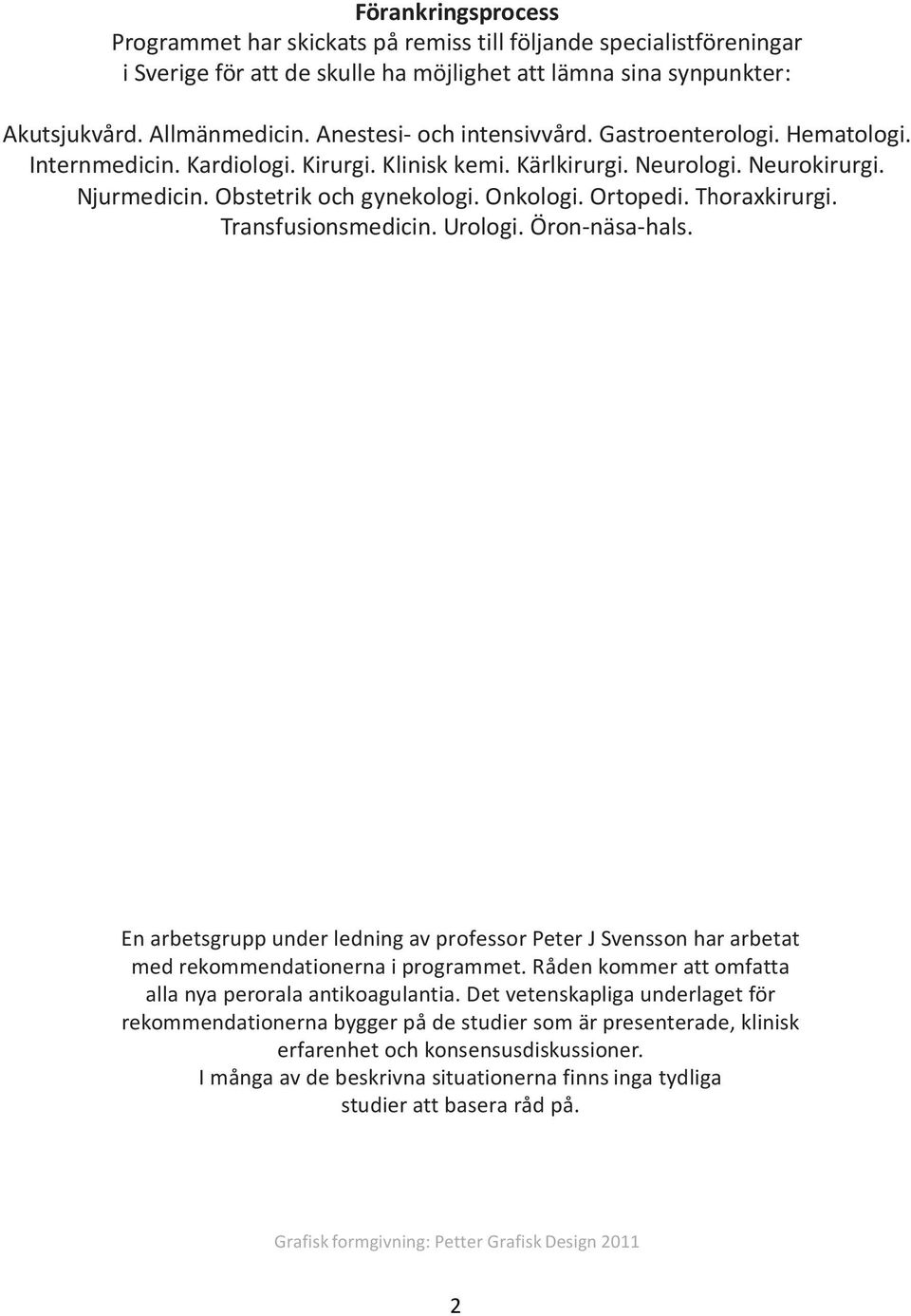 Ortopedi. Thoraxkirurgi. Transfusionsmedicin. Urologi. Öron- näsa- hals. En arbetsgrupp under ledning av professor Peter J Svensson har arbetat med rekommendationerna i programmet.