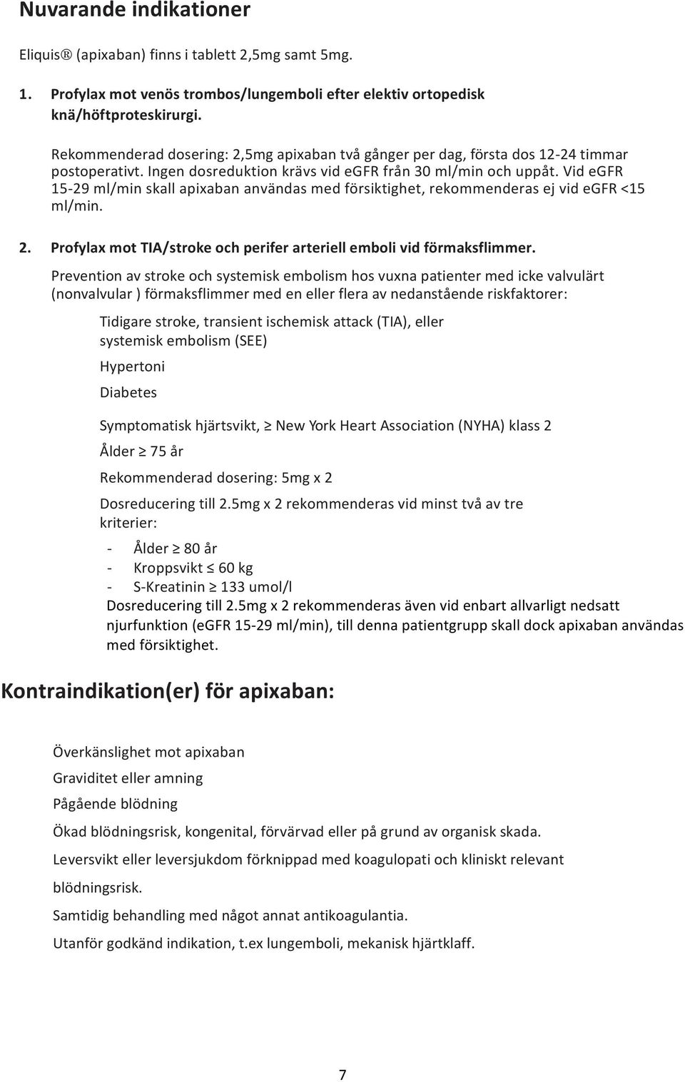 Vid egfr 15-29 ml/min skall apixaban användas med försiktighet, rekommenderas ej vid egfr <15 ml/min. 2. Profylax mot TIA/stroke och perifer arteriell emboli vid förmaksflimmer.