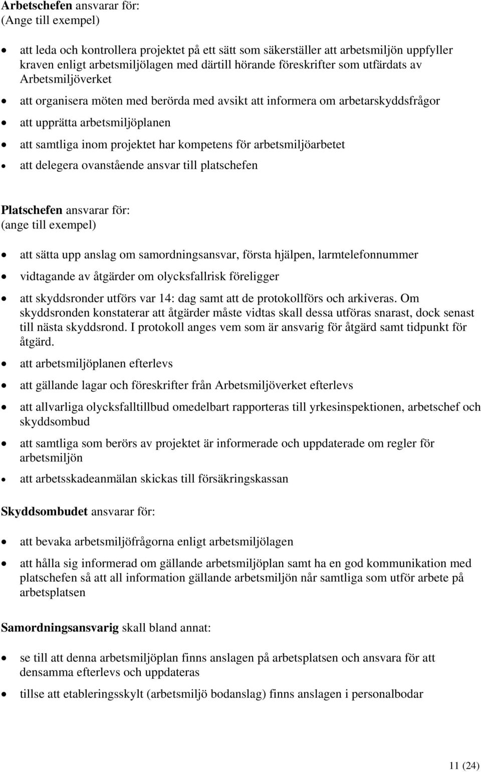 kompetens för arbetsmiljöarbetet att delegera ovanstående ansvar till platschefen en ansvarar för: (ange till exempel) att sätta upp anslag om samordningsansvar, första hjälpen, larmtelefonnummer