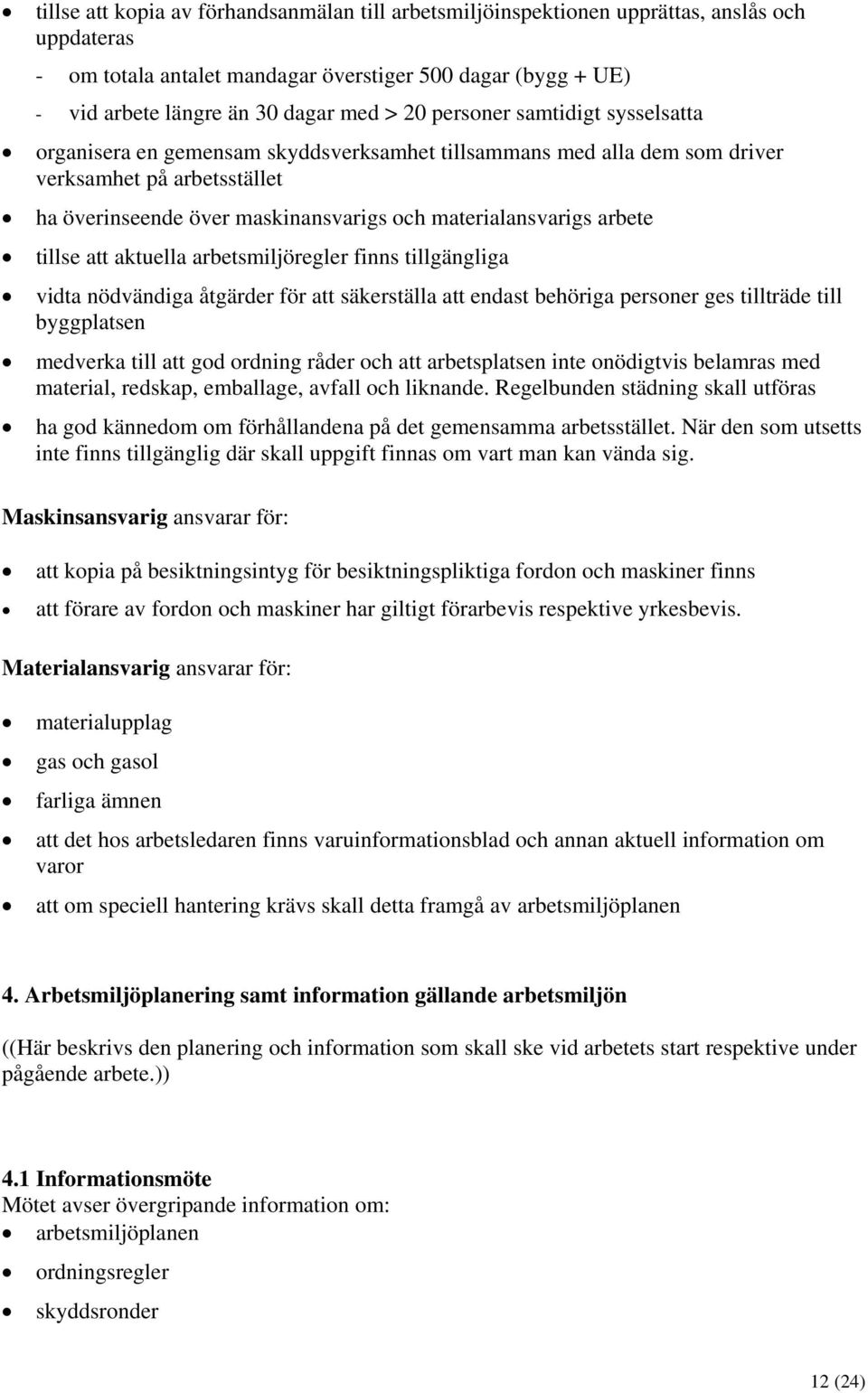 arbete tillse att aktuella arbetsmiljöregler finns tillgängliga vidta nödvändiga åtgärder för att säkerställa att endast behöriga personer ges tillträde till byggplatsen medverka till att god ordning