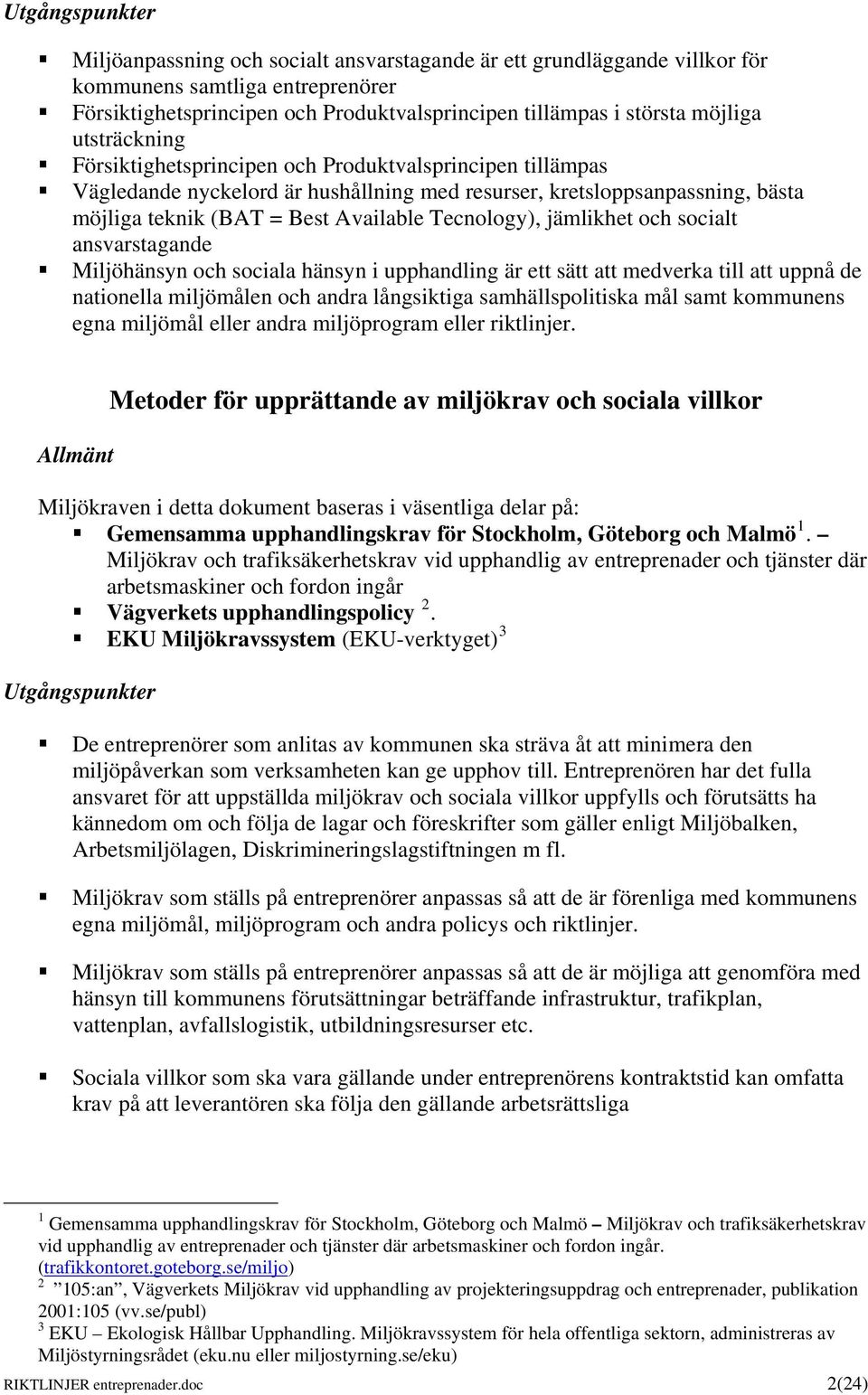 jämlikhet och socialt ansvarstagande Miljöhänsyn och sociala hänsyn i upphandling är ett sätt att medverka till att uppnå de nationella miljömålen och andra långsiktiga samhällspolitiska mål samt