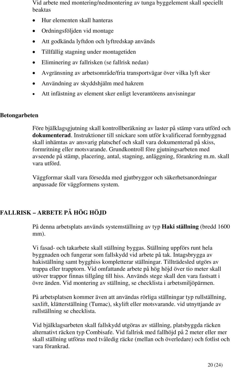 element sker enligt leverantörens anvisningar Betongarbeten Före bjälklagsgjutning skall kontrollberäkning av laster på stämp vara utförd och dokumenterad.