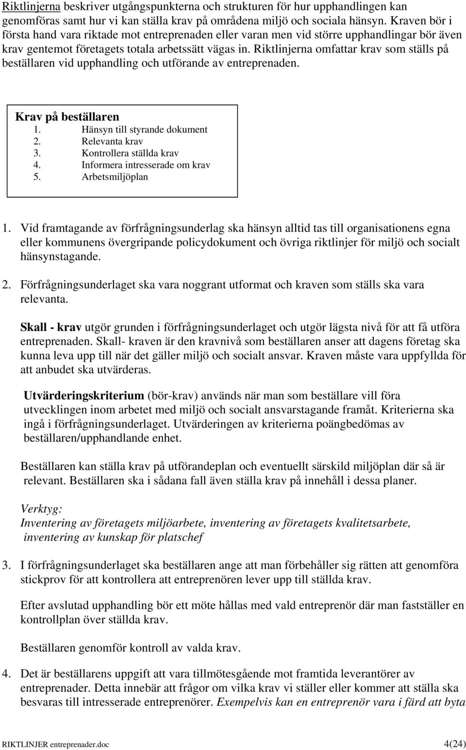 Riktlinjerna omfattar krav som ställs på beställaren vid upphandling och utförande av entreprenaden. Krav på beställaren 1. Hänsyn till styrande dokument 2. Relevanta krav 3.