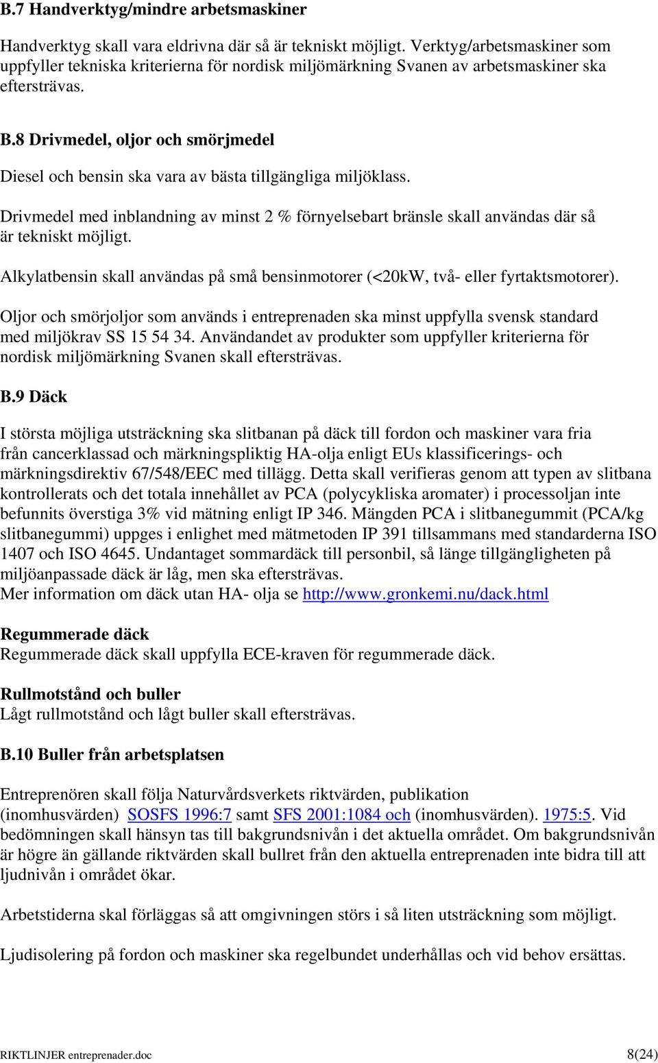 8 Drivmedel, oljor och smörjmedel Diesel och bensin ska vara av bästa tillgängliga miljöklass. Drivmedel med inblandning av minst 2 % förnyelsebart bränsle skall användas där så är tekniskt möjligt.