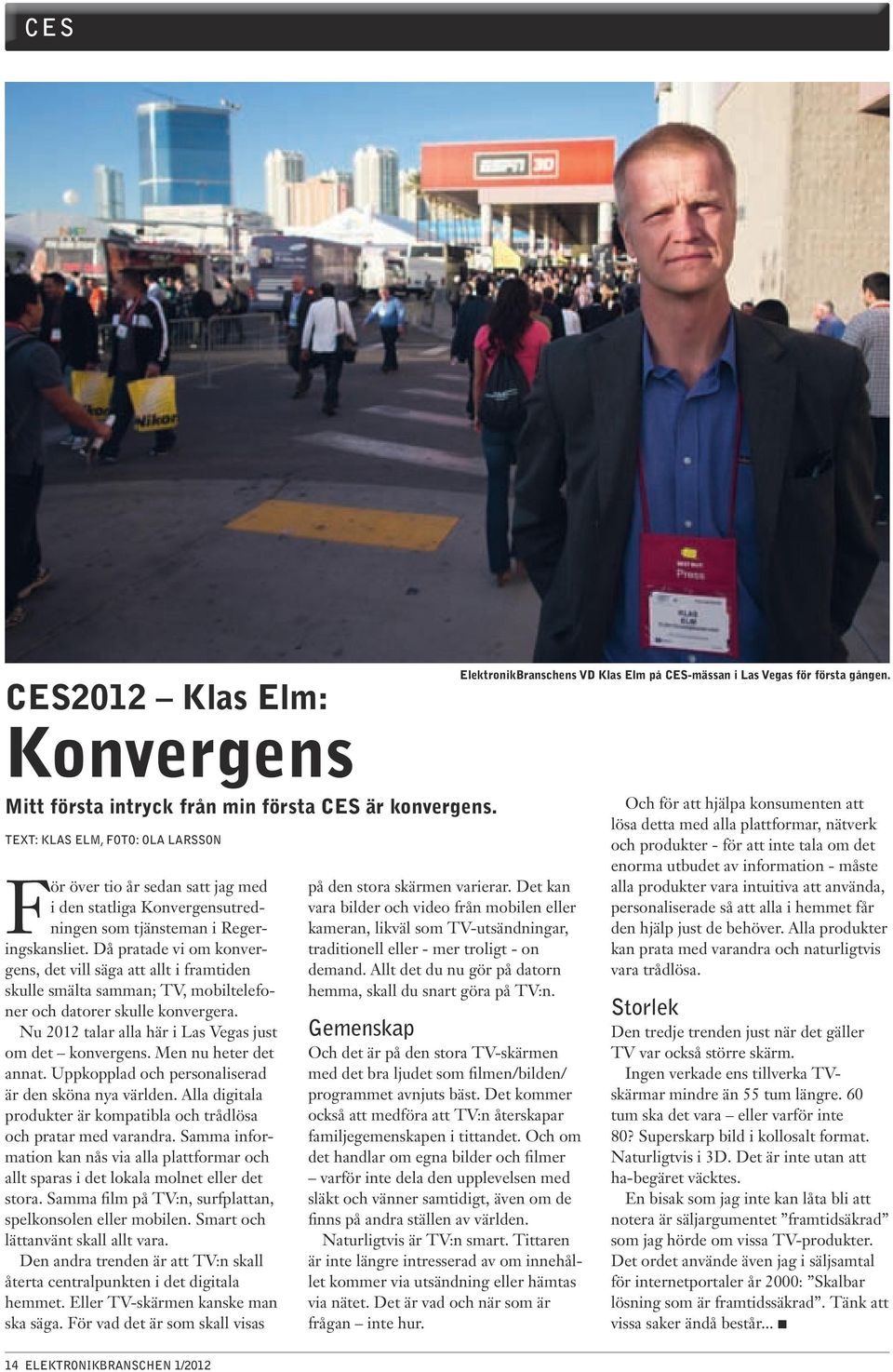 Då pratade vi om konvergens, det vill säga att allt i framtiden skulle smälta samman; TV, mobiltelefoner och datorer skulle konvergera. Nu 2012 talar alla här i Las Vegas just om det konvergens.