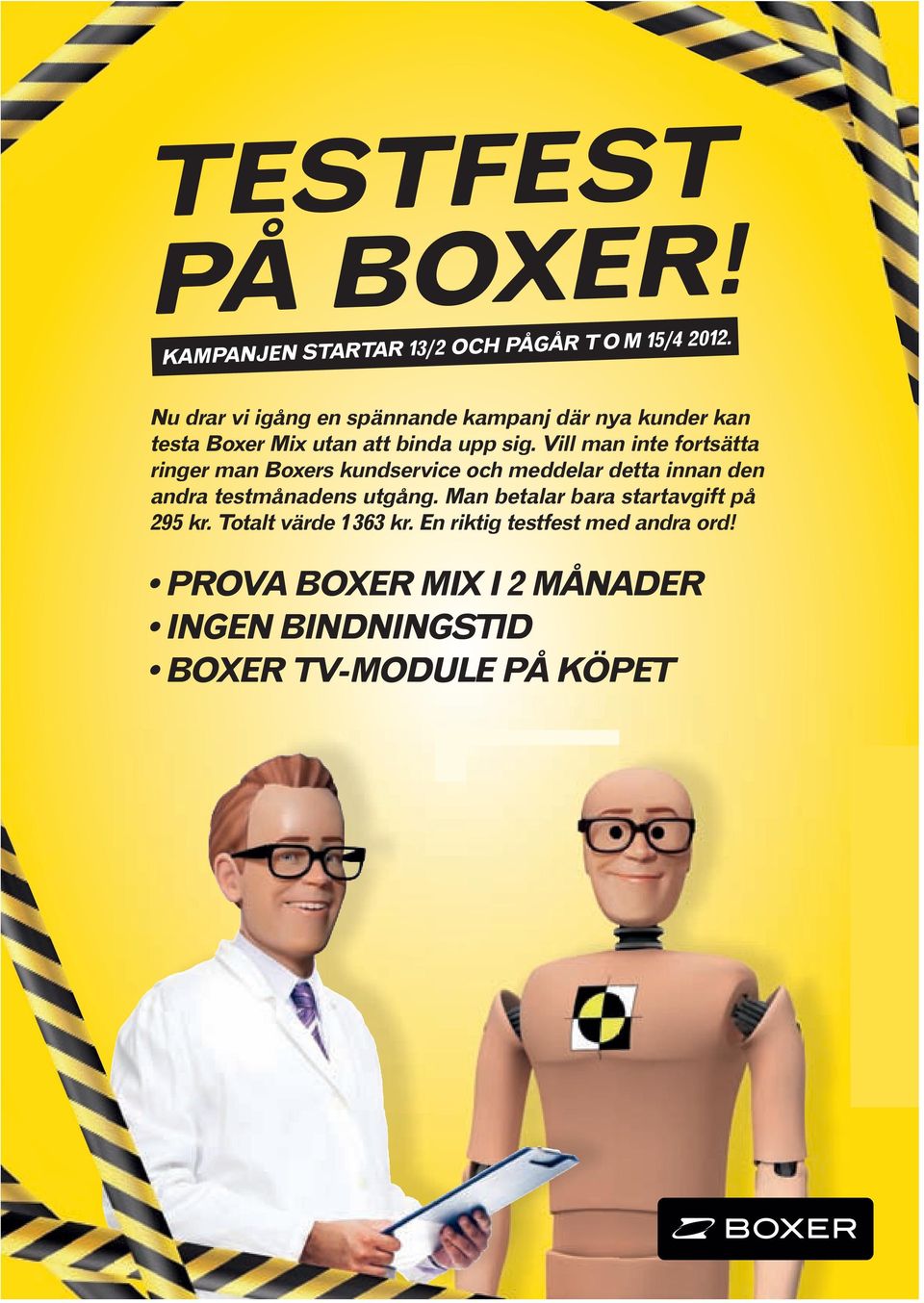 Vill man inte fortsätta ringer man Boxers kundservice och meddelar detta innan den andra testmånadens utgång.