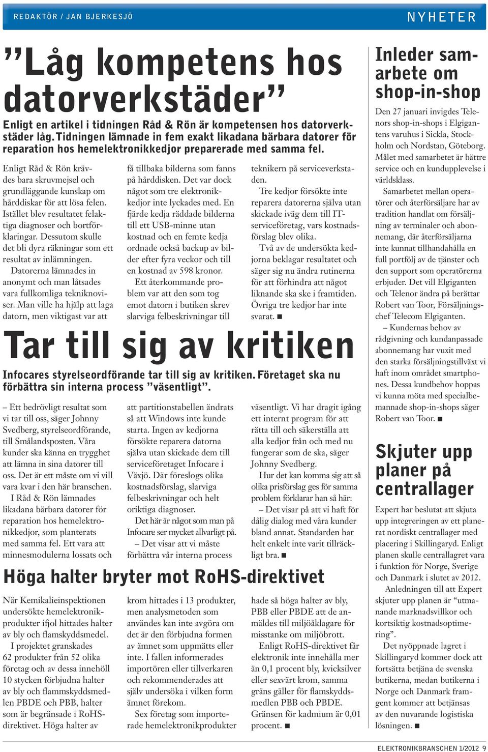 Enligt Råd & Rön krävdes bara skruvmejsel och grundläggande kunskap om hårddiskar för att lösa felen. Istället blev resultatet felaktiga diagnoser och bortförklaringar.