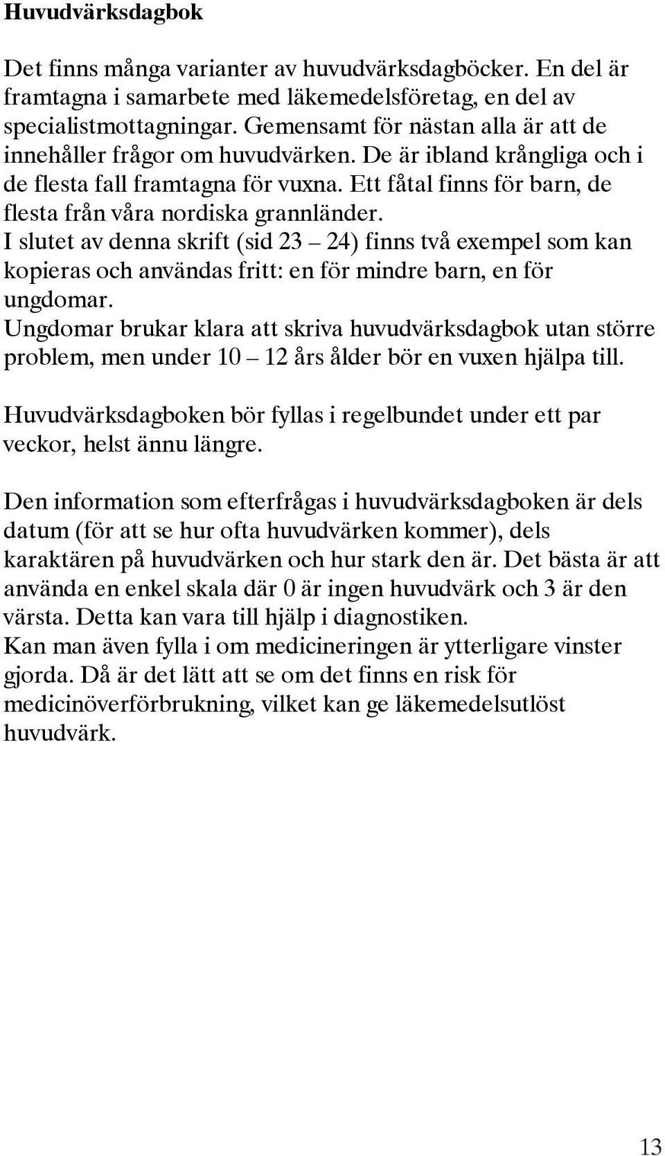 Ett fåtal finns för barn, de flesta från våra nordiska grannländer. I slutet av denna skrift (sid 23 24) finns två exempel som kan kopieras och användas fritt: en för mindre barn, en för ungdomar.