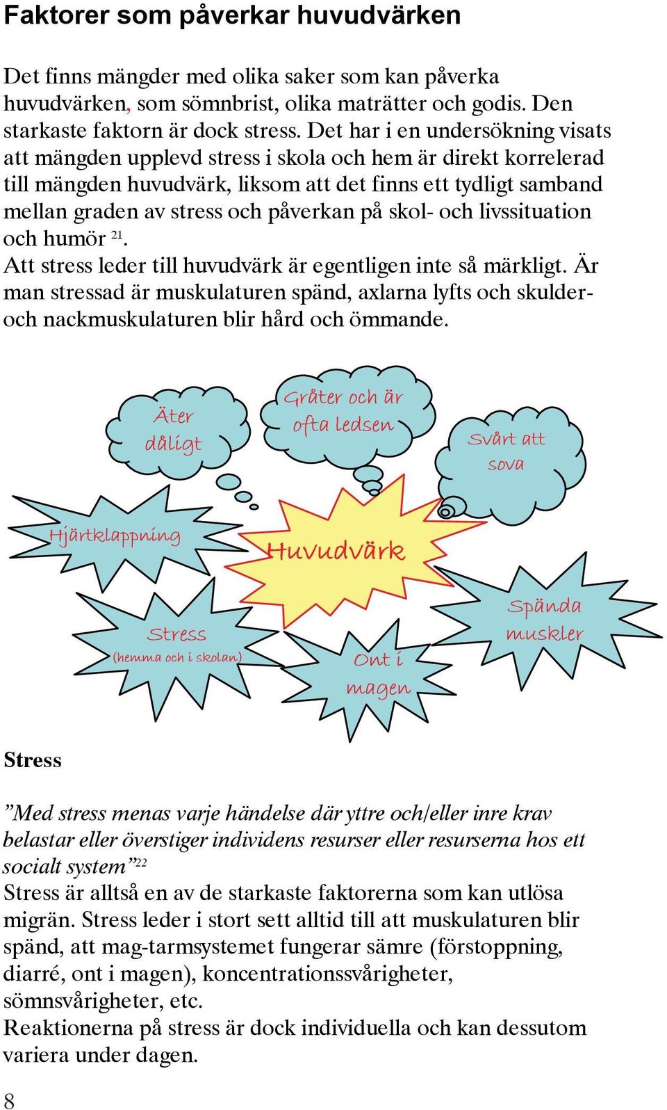 på skol- och livssituation och humör 21. Att stress leder till huvudvärk är egentligen inte så märkligt.