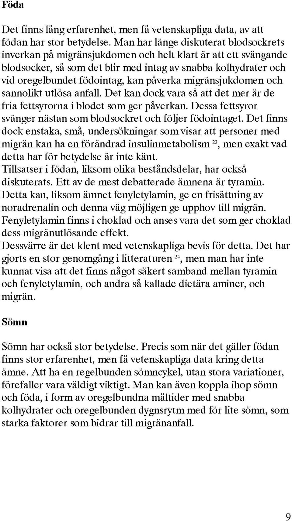 påverka migränsjukdomen och sannolikt utlösa anfall. Det kan dock vara så att det mer är de fria fettsyrorna i blodet som ger påverkan.