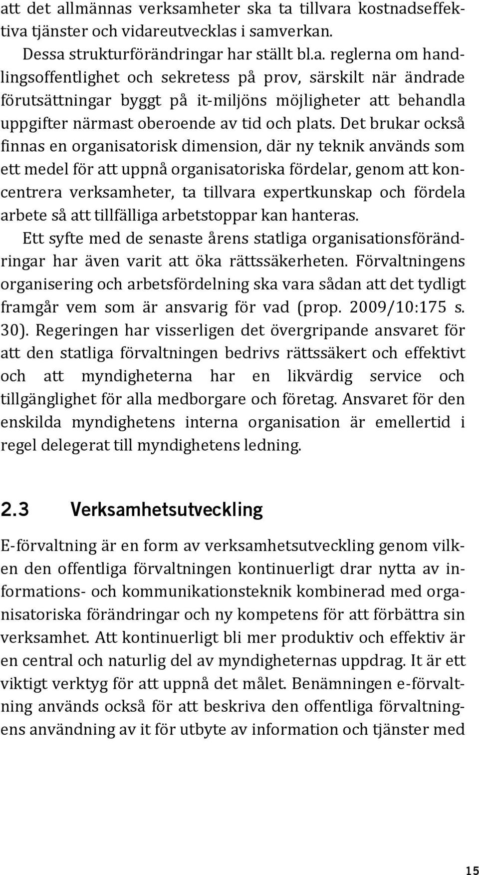 fördela arbete så att tillfälliga arbetstoppar kan hanteras. Ett syfte med de senaste årens statliga organisationsförändringar har även varit att öka rättssäkerheten.