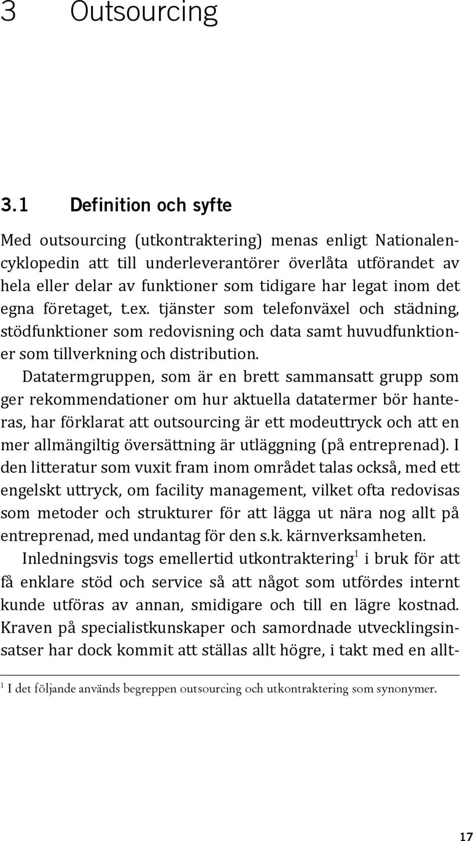 det egna företaget, t.ex. tjänster som telefonväxel och städning, stödfunktioner som redovisning och data samt huvudfunktioner som tillverkning och distribution.