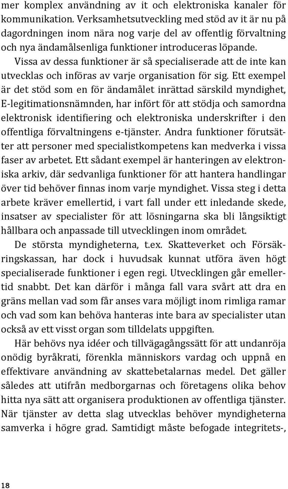 Vissa av dessa funktioner är så specialiserade att de inte kan utvecklas och införas av varje organisation för sig.