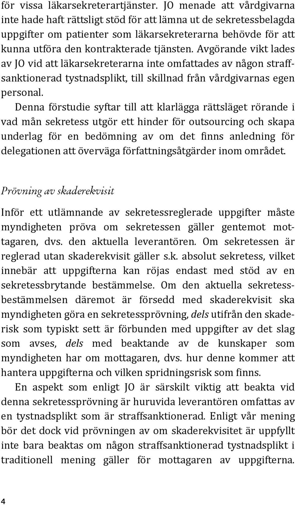 Avgörande vikt lades av JO vid att läkarsekreterarna inte omfattades av någon straffsanktionerad tystnadsplikt, till skillnad från vårdgivarnas egen personal.